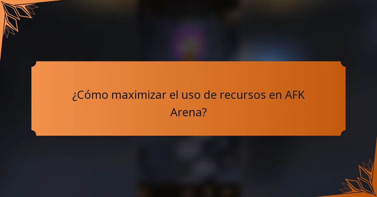 ¿Cómo maximizar el uso de recursos en AFK Arena?