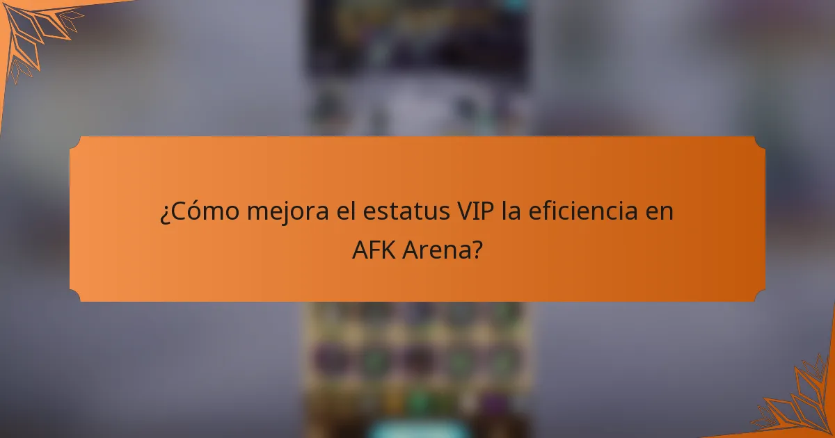 ¿Cómo mejora el estatus VIP la eficiencia en AFK Arena?