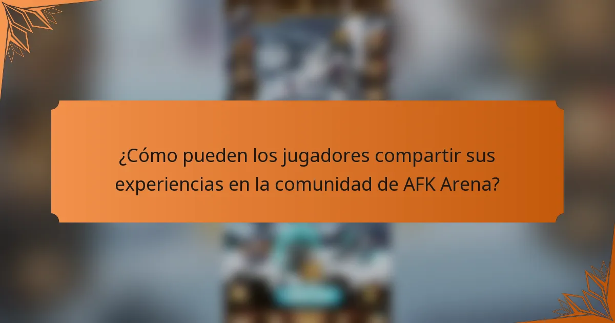 ¿Cómo pueden los jugadores compartir sus experiencias en la comunidad de AFK Arena?