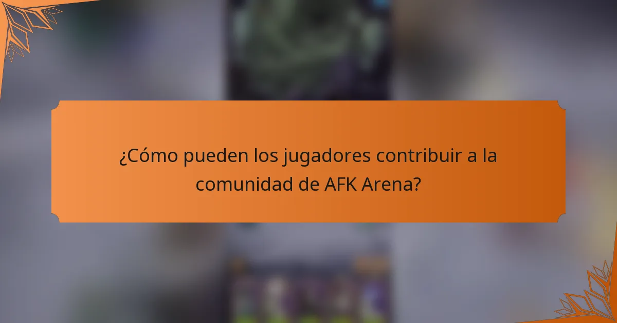 ¿Cómo pueden los jugadores contribuir a la comunidad de AFK Arena?