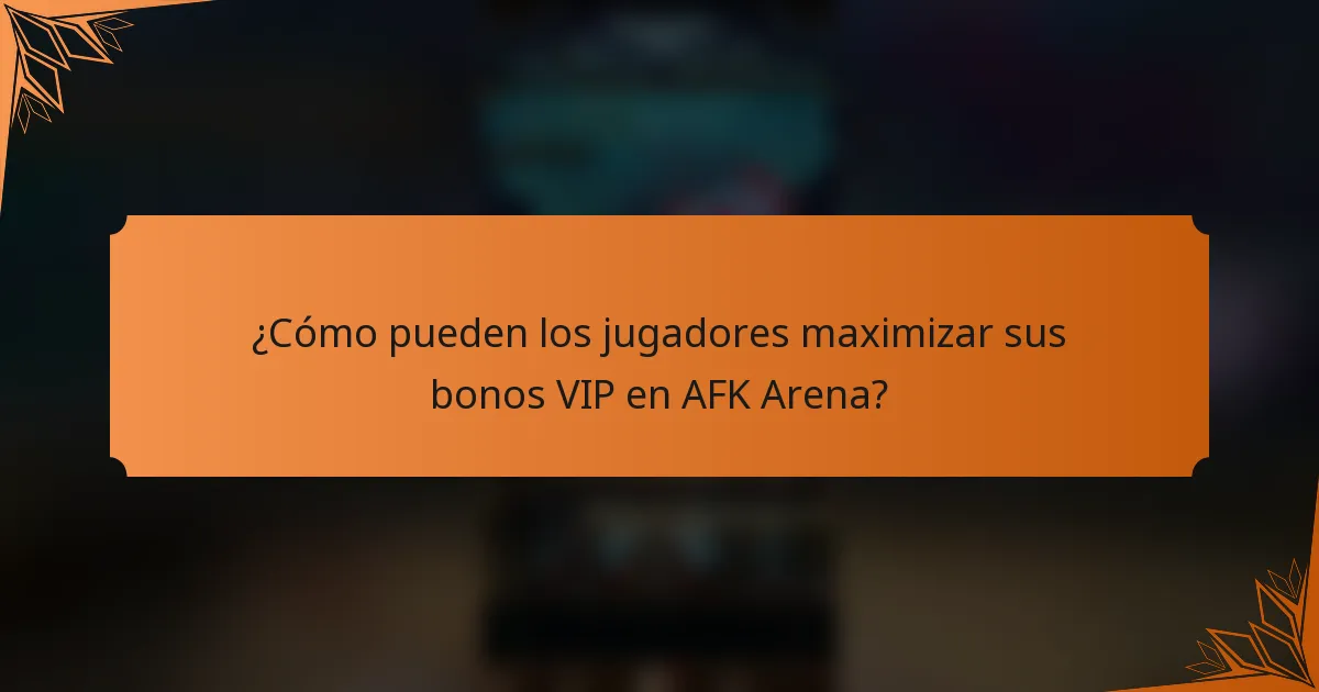 ¿Cómo pueden los jugadores maximizar sus bonos VIP en AFK Arena?