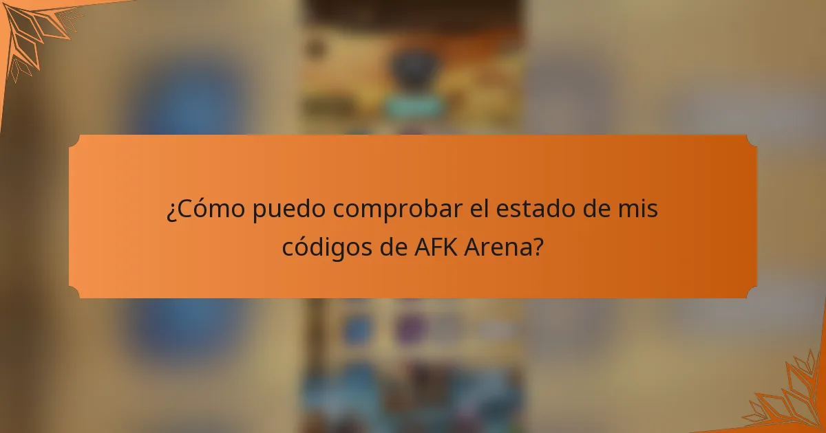 ¿Cómo puedo comprobar el estado de mis códigos de AFK Arena?