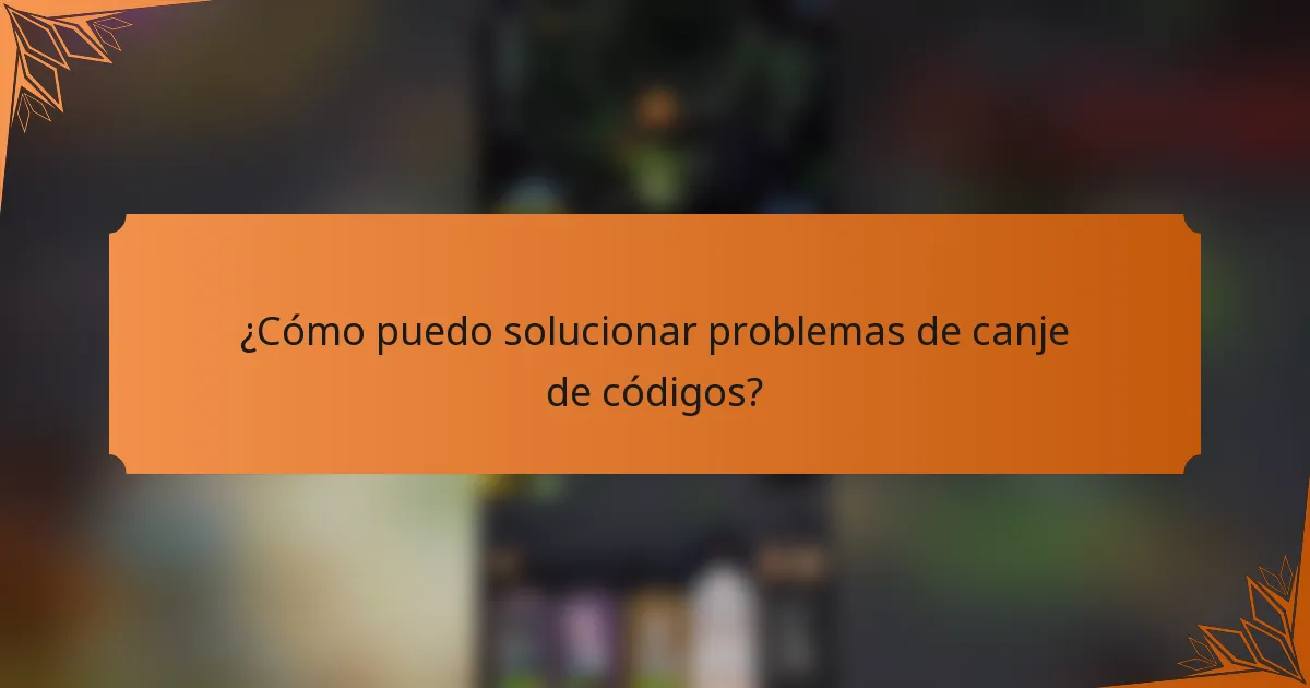 ¿Cómo puedo solucionar problemas de canje de códigos?