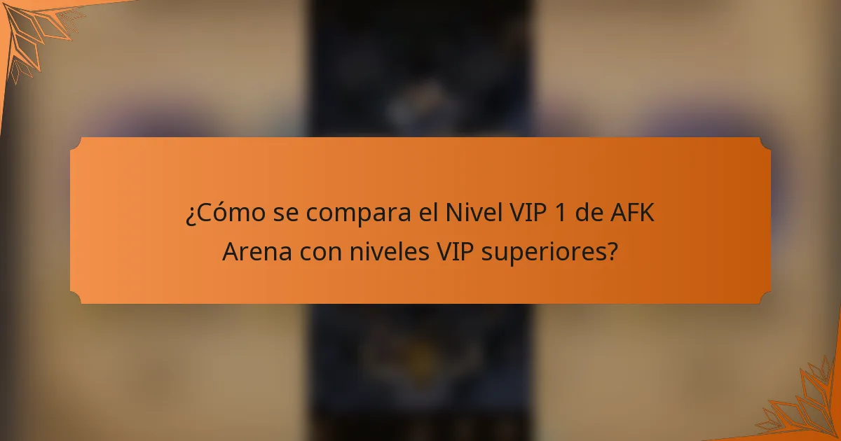 ¿Cómo se compara el Nivel VIP 1 de AFK Arena con niveles VIP superiores?