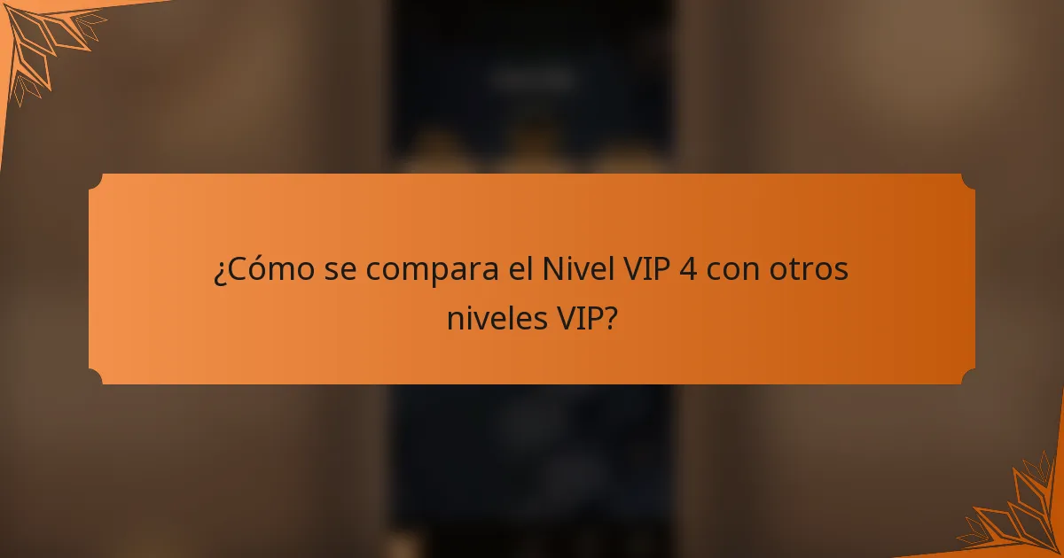 ¿Cómo se compara el Nivel VIP 4 con otros niveles VIP?