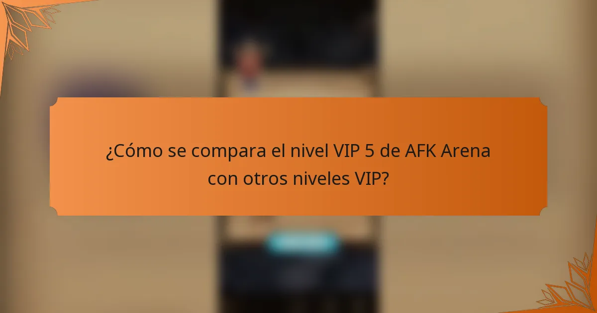 ¿Cómo se compara el nivel VIP 5 de AFK Arena con otros niveles VIP?