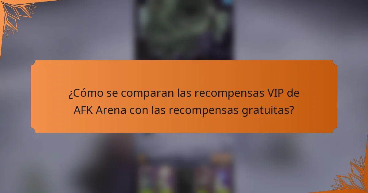 ¿Cómo se comparan las recompensas VIP de AFK Arena con las recompensas gratuitas?