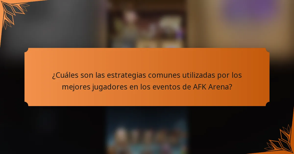 ¿Cuáles son las estrategias comunes utilizadas por los mejores jugadores en los eventos de AFK Arena?