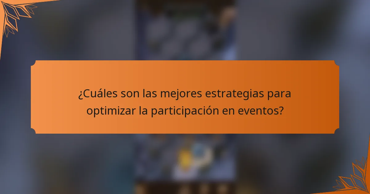 ¿Cuáles son las mejores estrategias para optimizar la participación en eventos?