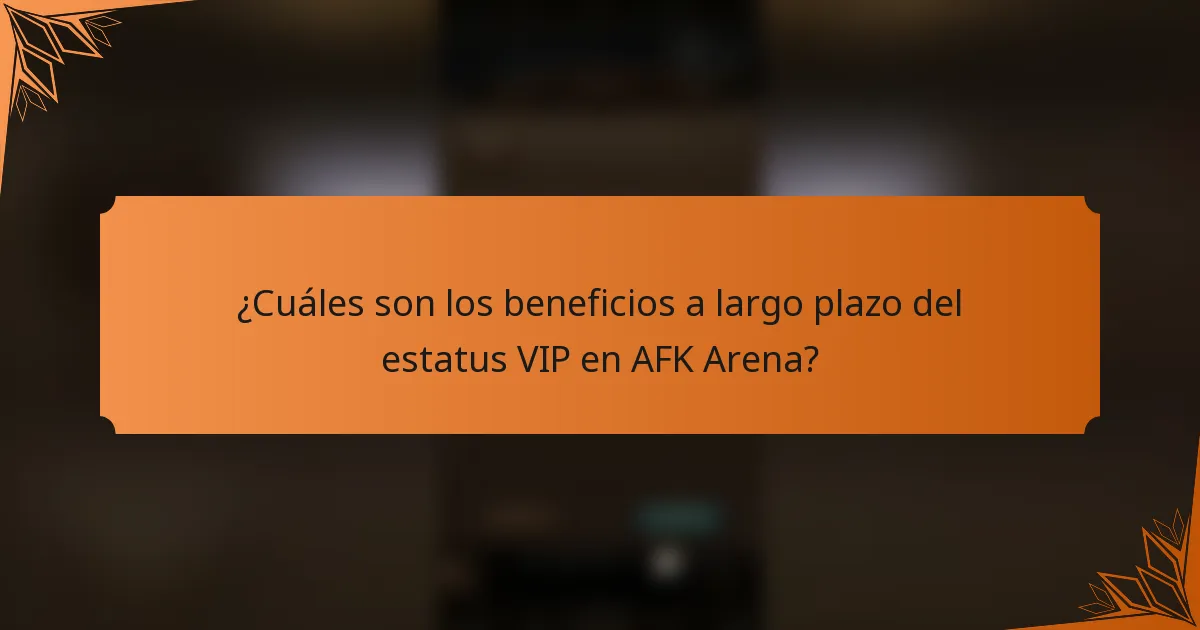 ¿Cuáles son los beneficios a largo plazo del estatus VIP en AFK Arena?