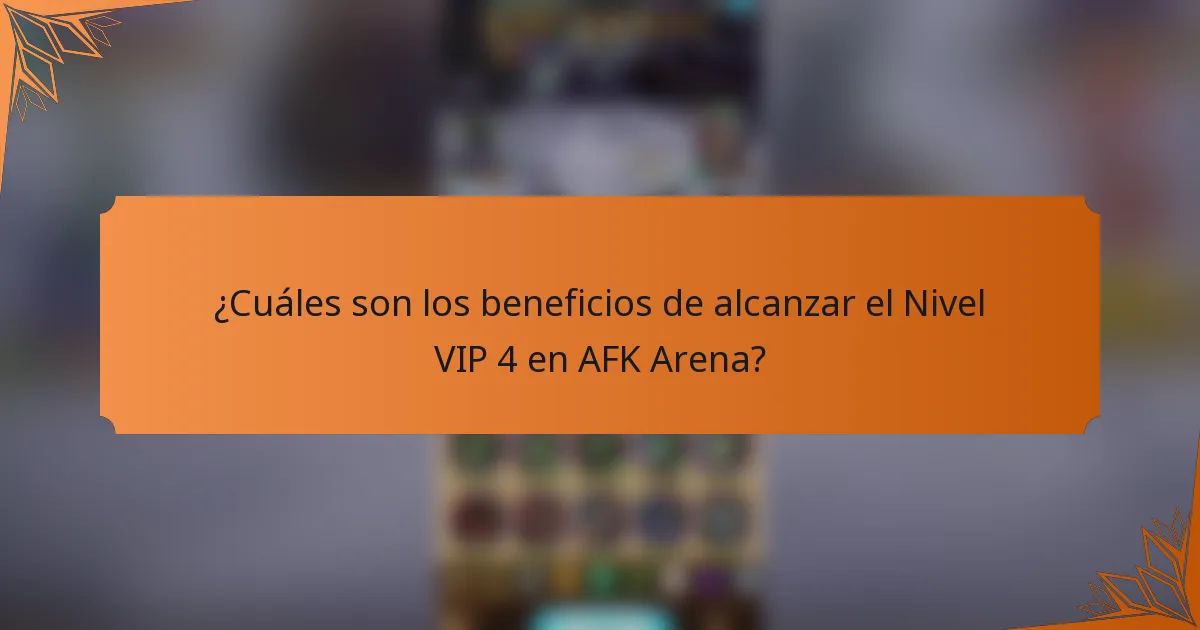 ¿Cuáles son los beneficios de alcanzar el Nivel VIP 4 en AFK Arena?