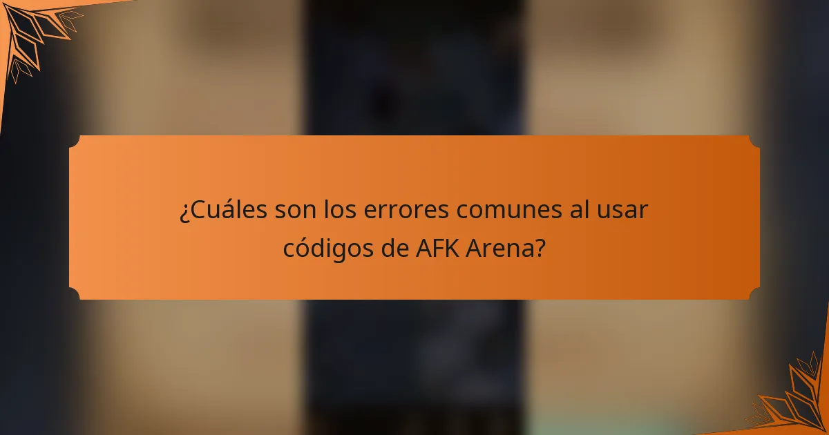 ¿Cuáles son los errores comunes al usar códigos de AFK Arena?