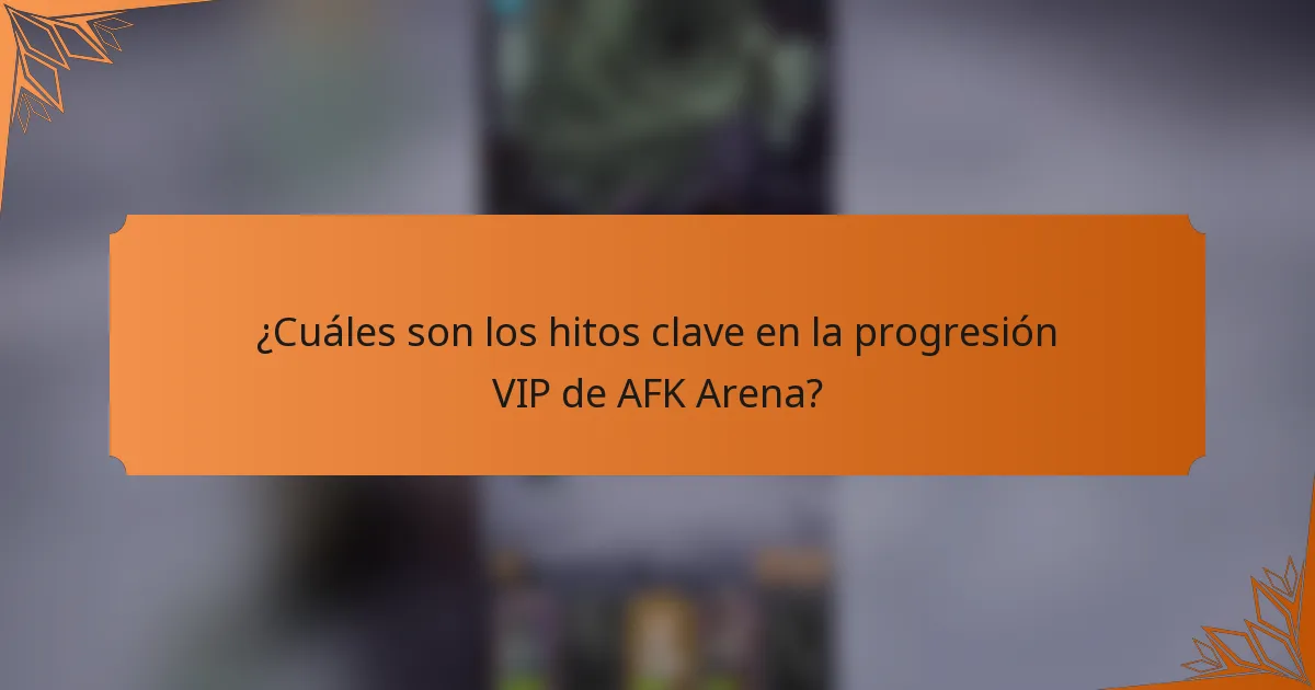 ¿Cuáles son los hitos clave en la progresión VIP de AFK Arena?