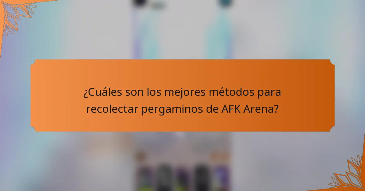 ¿Cuáles son los mejores métodos para recolectar pergaminos de AFK Arena?