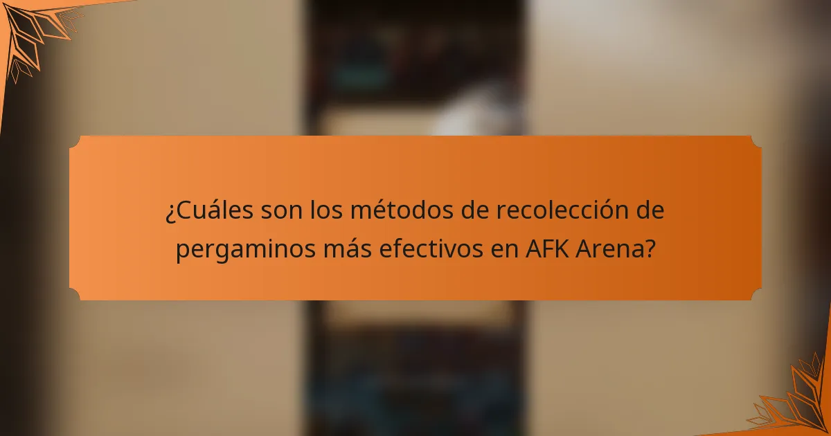 ¿Cuáles son los métodos de recolección de pergaminos más efectivos en AFK Arena?