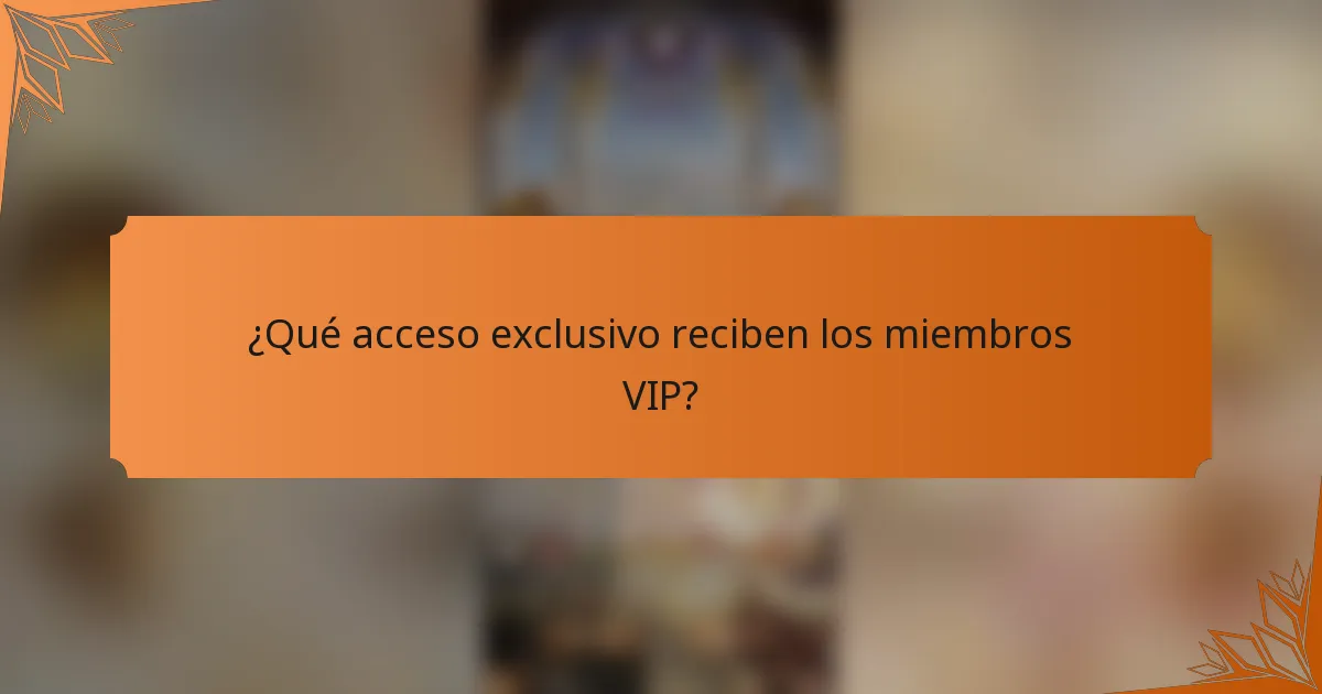 ¿Qué acceso exclusivo reciben los miembros VIP?