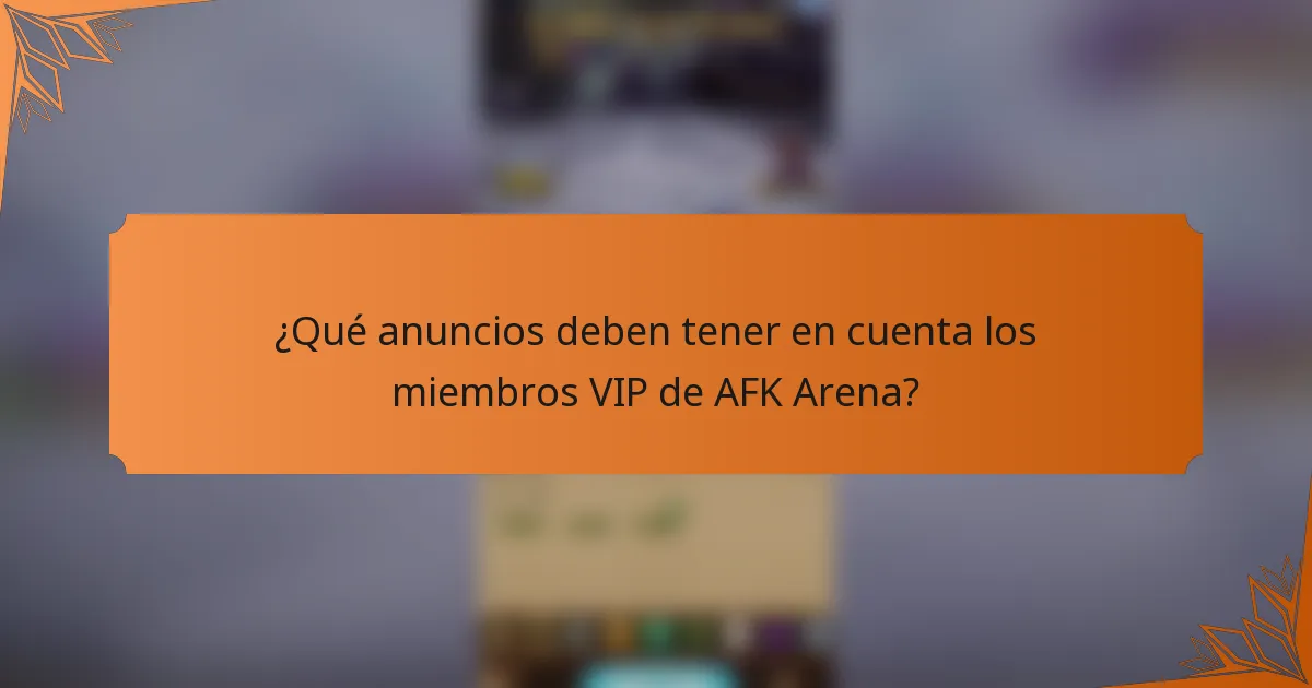 ¿Qué anuncios deben tener en cuenta los miembros VIP de AFK Arena?