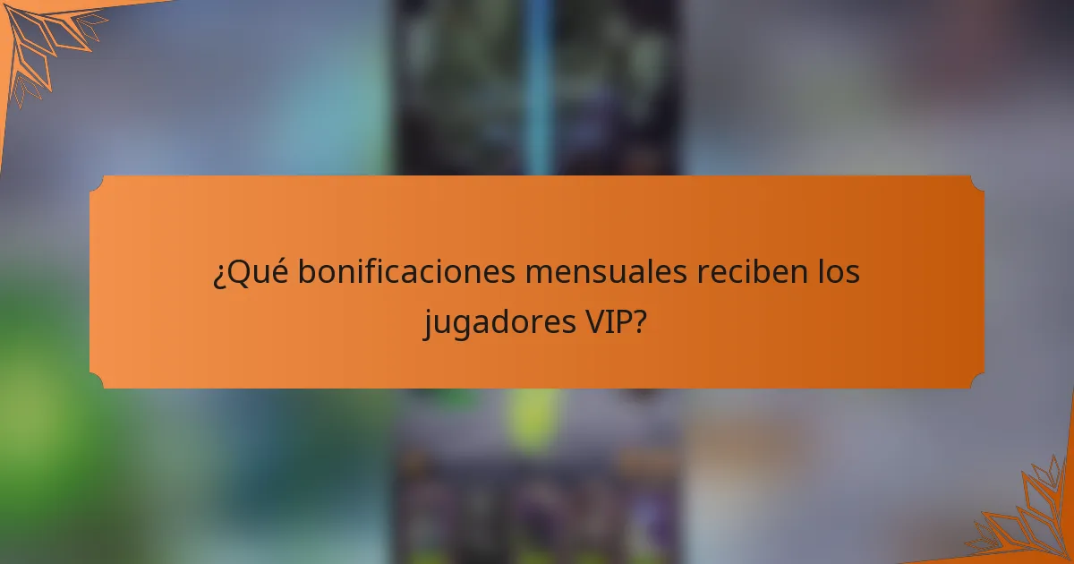 ¿Qué bonificaciones mensuales reciben los jugadores VIP?
