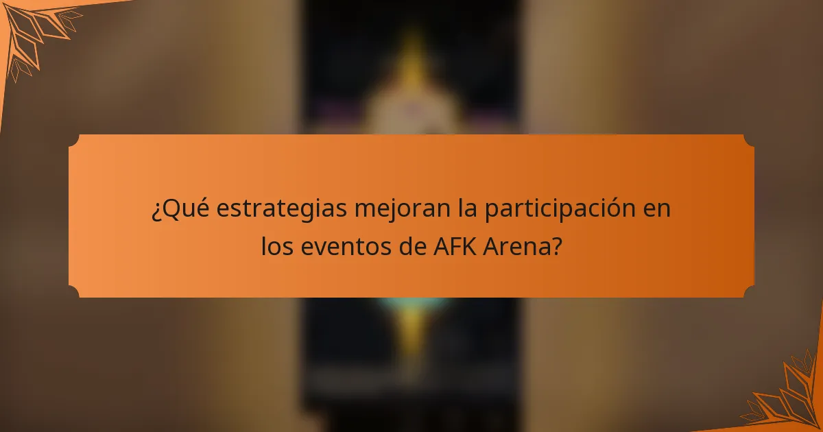 ¿Qué estrategias mejoran la participación en los eventos de AFK Arena?