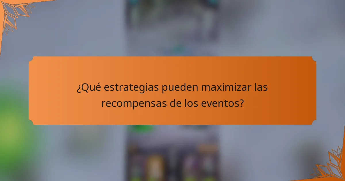 ¿Qué estrategias pueden maximizar las recompensas de los eventos?