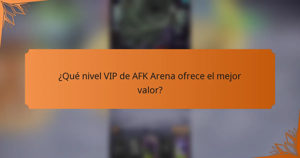 ¿Qué nivel VIP de AFK Arena ofrece el mejor valor?