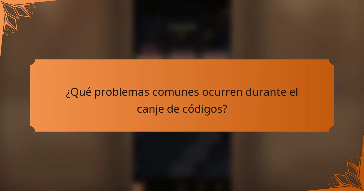 ¿Qué problemas comunes ocurren durante el canje de códigos?