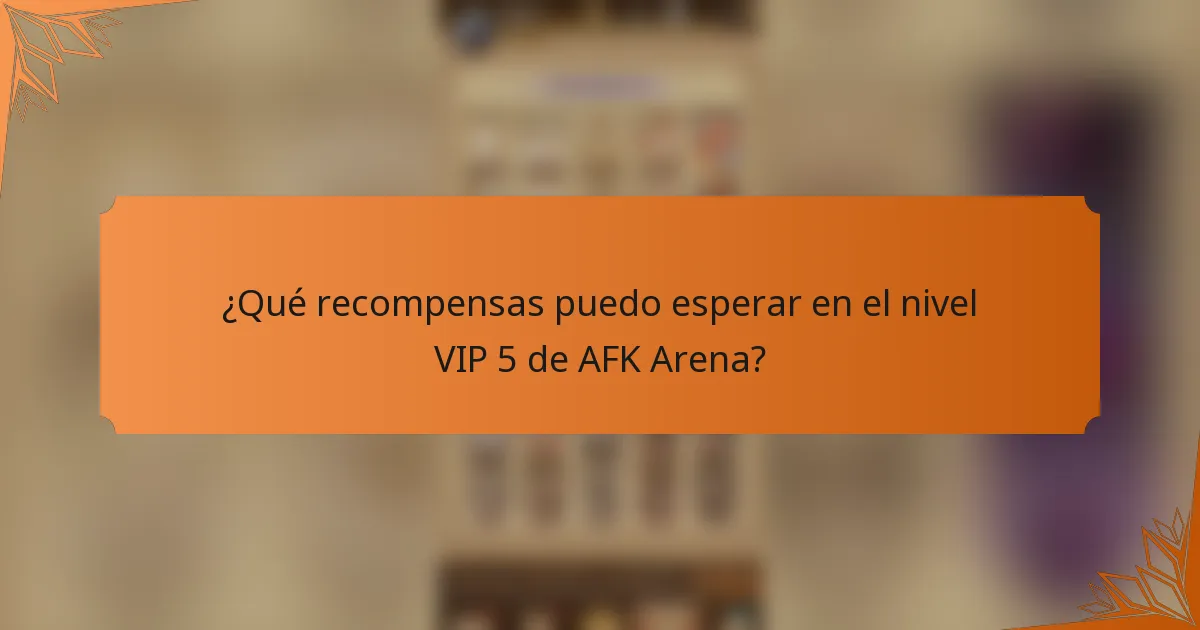 ¿Qué recompensas puedo esperar en el nivel VIP 5 de AFK Arena?