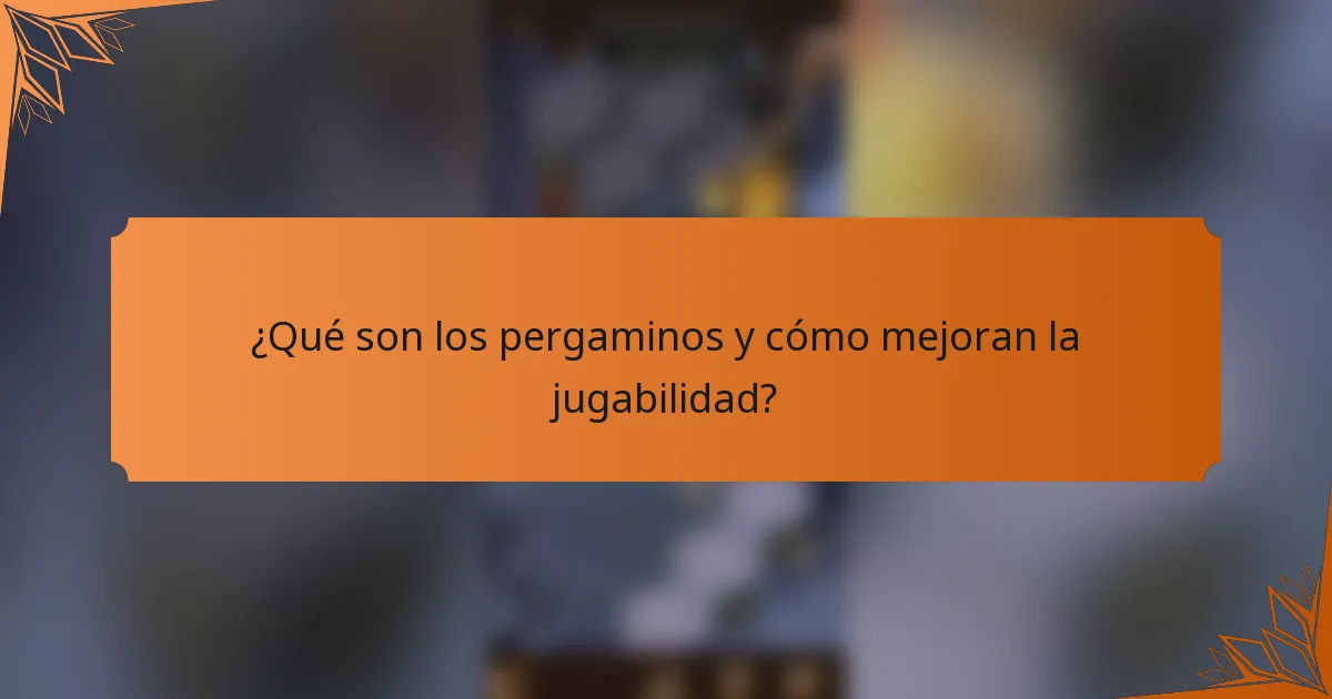 ¿Qué son los pergaminos y cómo mejoran la jugabilidad?