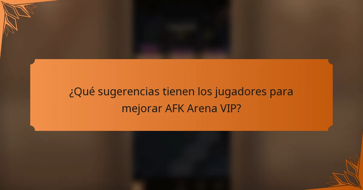 ¿Qué sugerencias tienen los jugadores para mejorar AFK Arena VIP?